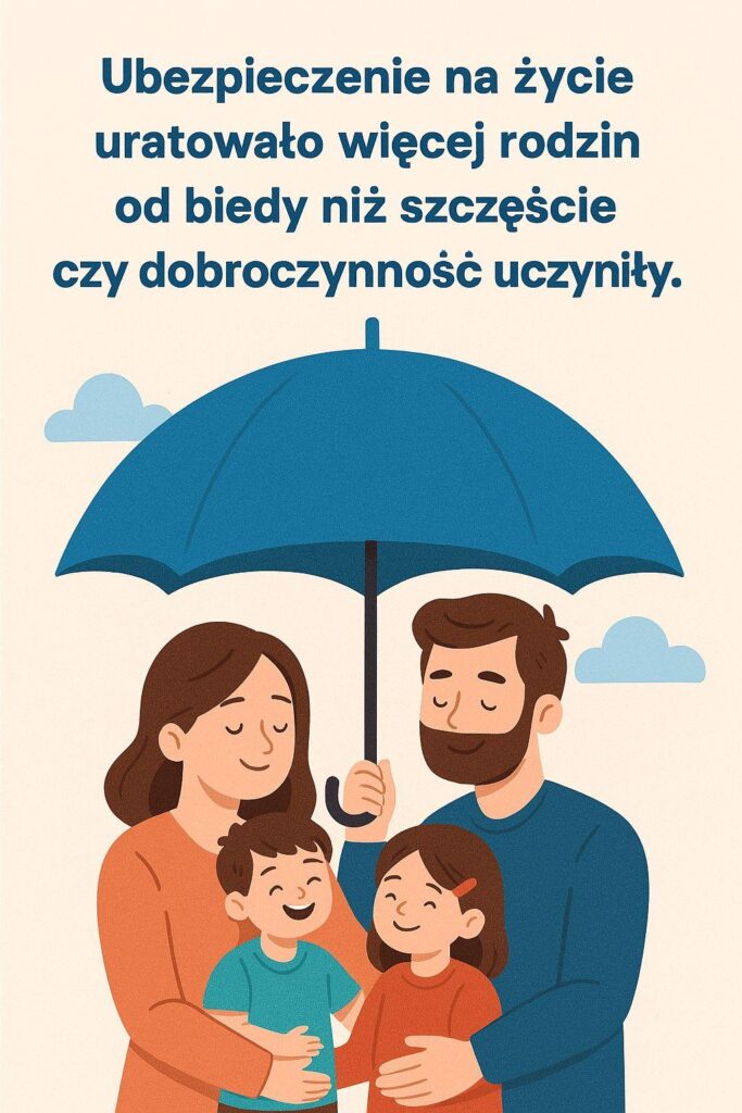 Ubezpieczenie na życie chroni rodziny od biedy, ubóstwa i proszenia o pomoc obcych ludzi.